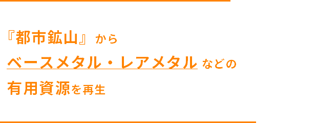 『都市鉱山』からベースメタル・レアメタルなどの有用資源を再生